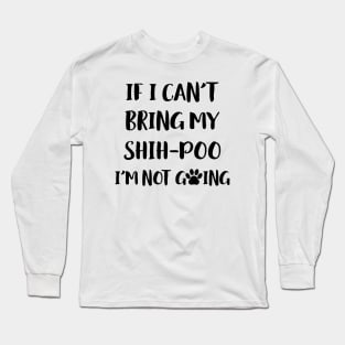 If I Can't Bring My Shih Poo I'm Not Going Long Sleeve T-Shirt